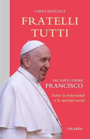 FRATELLI TUTTI, CARTA ENCICLICA SOBRE LA FRATERNIDAD Y LA AMISTAD