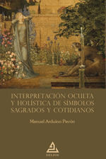 INTERPRETACIÓN OCULTA Y HOLÍSTICA DE SÍMBOLOS SAGRADOS Y COTIDIAN