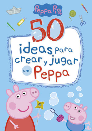 50 IDEAS PARA CREAR Y JUGAR CON PEPPA